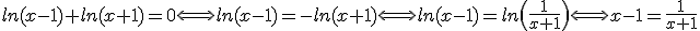 ln(x-1)+ln(x+1)=0\Longleftrightarrow ln(x-1)=-ln(x+1)\Longleftrightarrow ln(x-1)=ln\(\frac{1}{x+1}\)\Longleftrightarrow x-1=\frac{1}{x+1}